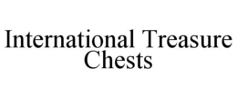 INTERNATIONAL TREASURE CHESTS trademark
