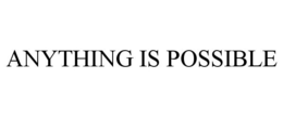 ANYTHING IS POSSIBLE trademark