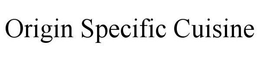 ORIGIN SPECIFIC CUISINE trademark