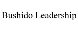 BUSHIDO LEADERSHIP trademark