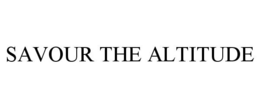 SAVOUR THE ALTITUDE trademark