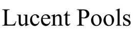 LUCENT POOLS trademark