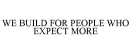 WE BUILD FOR PEOPLE WHO EXPECT MORE trademark