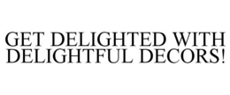 GET DELIGHTED WITH DELIGHTFUL DECORS! trademark