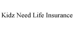 KIDZ NEED LIFE INSURANCE trademark