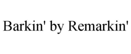 BARKIN' BY REMARKIN' trademark