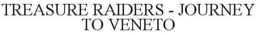 TREASURE RAIDERS - JOURNEY TO VENETO trademark