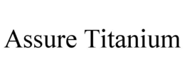 ASSURE TITANIUM trademark