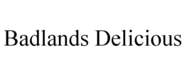 BADLANDS DELICIOUS trademark