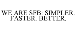 WE ARE SFB: SIMPLER. FASTER. BETTER. trademark