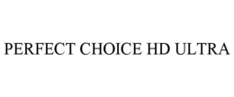PERFECT CHOICE HD ULTRA trademark