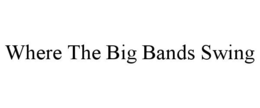 WHERE THE BIG BANDS SWING trademark