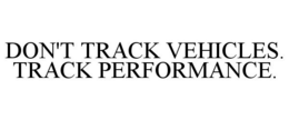 DON'T TRACK VEHICLES. TRACK PERFORMANCE. trademark