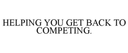 HELPING YOU GET BACK TO COMPETING. trademark