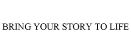 BRING YOUR STORY TO LIFE trademark