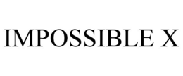 IMPOSSIBLE X trademark