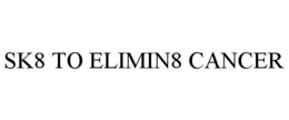 SK8 TO ELIMIN8 CANCER trademark