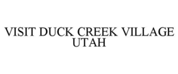 VISIT DUCK CREEK VILLAGE UTAH trademark