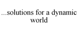 ...SOLUTIONS FOR A DYNAMIC WORLD trademark