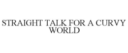 STRAIGHT TALK FOR A CURVY WORLD trademark