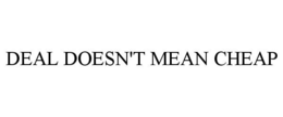 DEAL DOESN'T MEAN CHEAP trademark