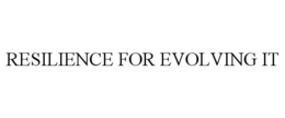 RESILIENCE FOR EVOLVING IT trademark