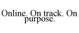 ONLINE. ON TRACK. ON PURPOSE. trademark