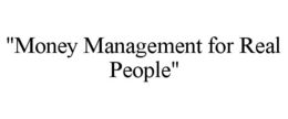 "MONEY MANAGEMENT FOR REAL PEOPLE" trademark