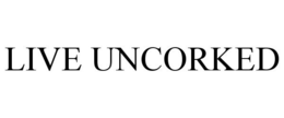 LIVE UNCORKED trademark