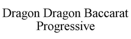 DRAGON DRAGON BACCARAT PROGRESSIVE trademark