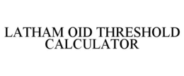 LATHAM OID THRESHOLD CALCULATOR trademark