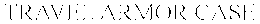 TRAVEL ARMOR CASE trademark