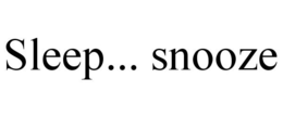 SLEEP... SNOOZE trademark