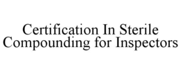 CERTIFICATION IN STERILE COMPOUNDING FOR INSPECTORS trademark