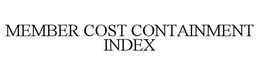 MEMBER COST CONTAINMENT INDEX trademark