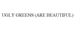 UGLY GREENS (ARE BEAUTIFUL) trademark