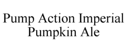 PUMP ACTION IMPERIAL PUMPKIN ALE trademark