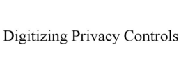 DIGITIZING PRIVACY CONTROLS trademark