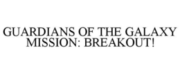 GUARDIANS OF THE GALAXY MISSION: BREAKOUT! trademark