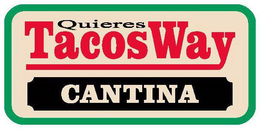 QUIERES TACOSWAY CANTINA trademark