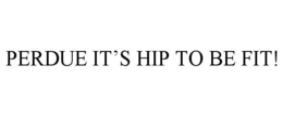 PERDUE IT'S HIP TO BE FIT! trademark