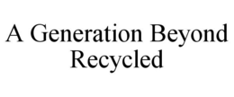 A GENERATION BEYOND RECYCLED trademark