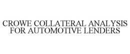 CROWE COLLATERAL ANALYSIS FOR AUTOMOTIVE LENDERS trademark