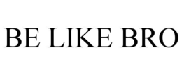 BE LIKE BRO trademark
