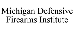 MICHIGAN DEFENSIVE FIREARMS INSTITUTE trademark