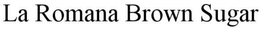 LA ROMANA BROWN SUGAR trademark