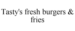 TASTY'S FRESH BURGERS & FRIES trademark
