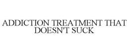 ADDICTION TREATMENT THAT DOESN'T SUCK trademark