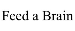 FEED A BRAIN trademark