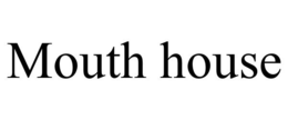 MOUTH HOUSE trademark